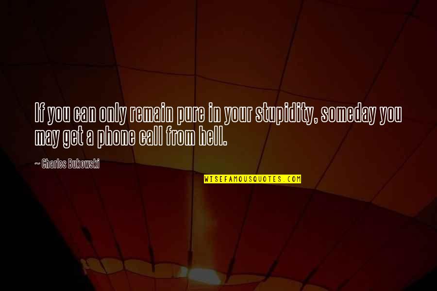 Your Stupidity Quotes By Charles Bukowski: If you can only remain pure in your