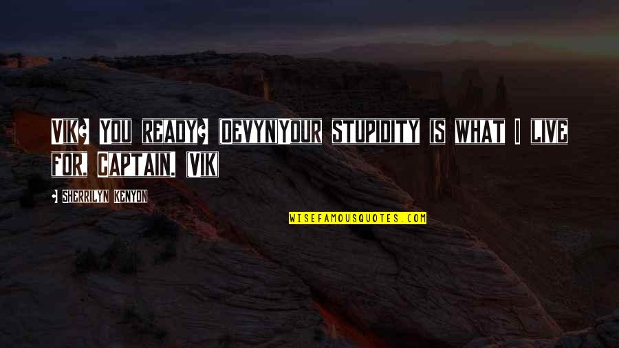 Your Stupidity Quotes By Sherrilyn Kenyon: Vik? You ready? (Devyn)Your stupidity is what I