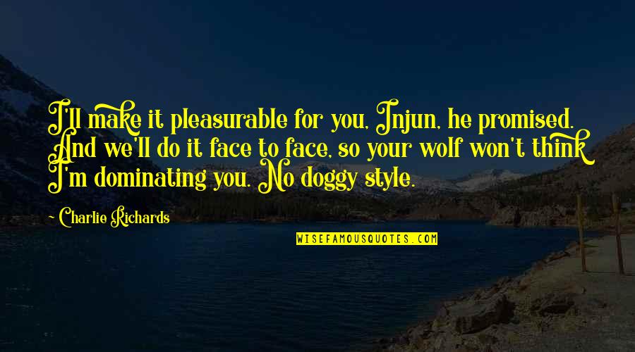 Your Style Quotes By Charlie Richards: I'll make it pleasurable for you, Injun, he