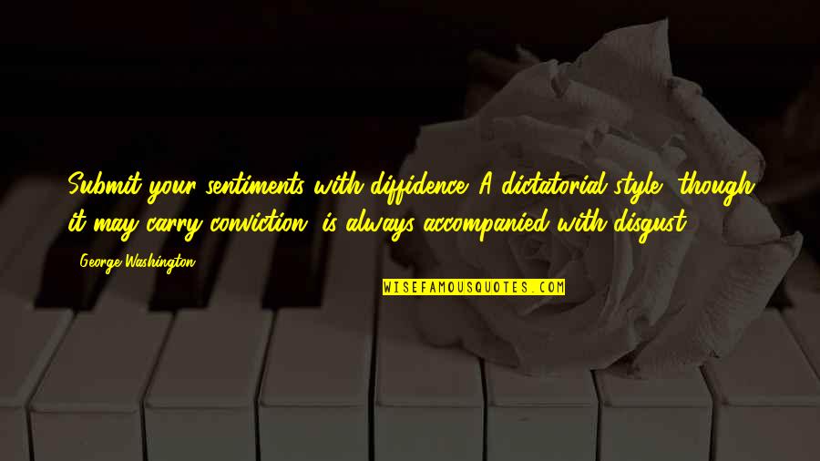 Your Style Quotes By George Washington: Submit your sentiments with diffidence. A dictatorial style,