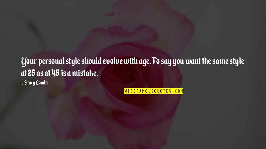 Your Style Quotes By Stacy London: Your personal style should evolve with age. To