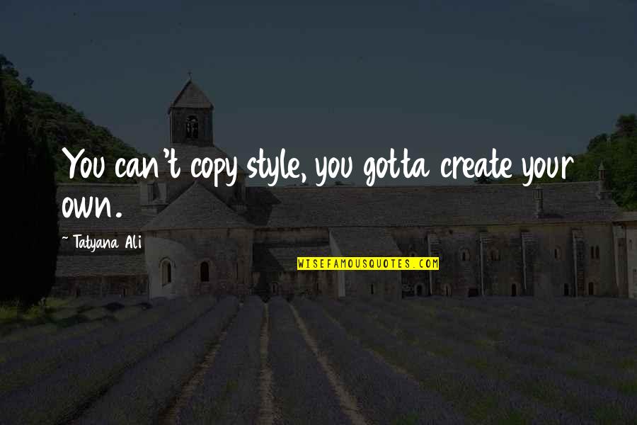 Your Style Quotes By Tatyana Ali: You can't copy style, you gotta create your