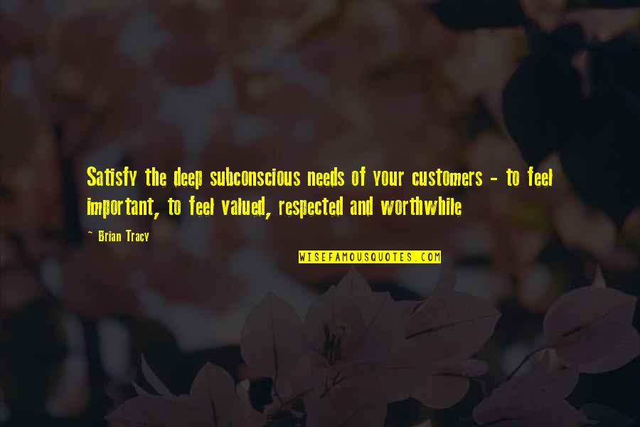 Your Subconscious Quotes By Brian Tracy: Satisfy the deep subconscious needs of your customers