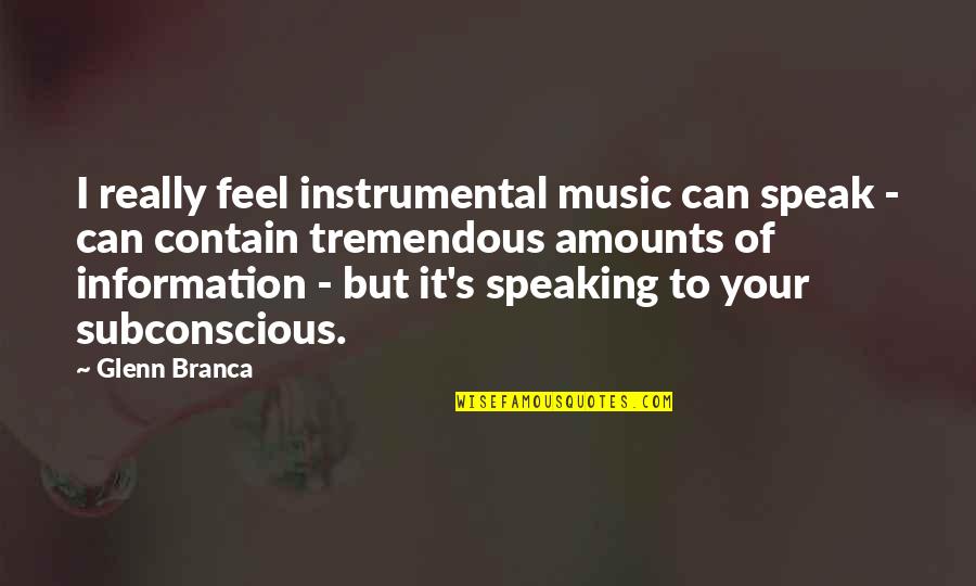 Your Subconscious Quotes By Glenn Branca: I really feel instrumental music can speak -