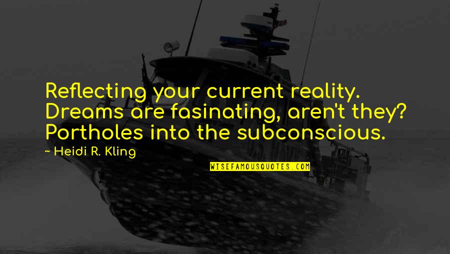 Your Subconscious Quotes By Heidi R. Kling: Reflecting your current reality. Dreams are fasinating, aren't