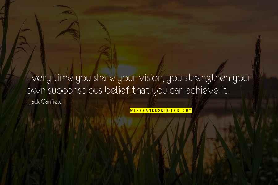 Your Subconscious Quotes By Jack Canfield: Every time you share your vision, you strengthen
