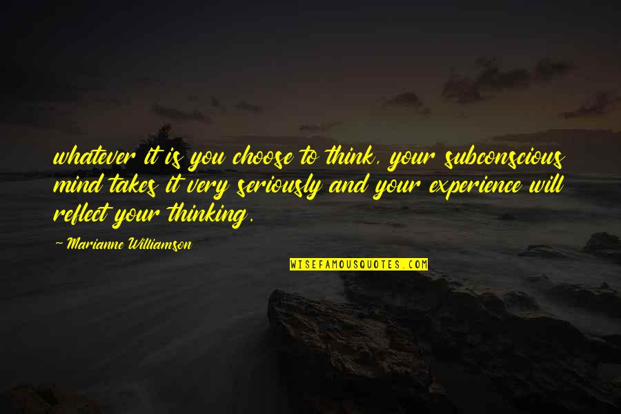 Your Subconscious Quotes By Marianne Williamson: whatever it is you choose to think, your