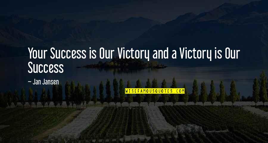 Your Success Is Our Success Quotes By Jan Jansen: Your Success is Our Victory and a Victory