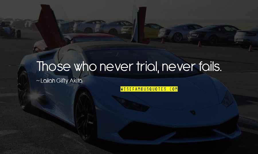 Your Success Is Our Success Quotes By Lailah Gifty Akita: Those who never trial, never fails. Your Success Is Our Success Quotes By Lailah Gifty Akita: Those who never trial, never fails.