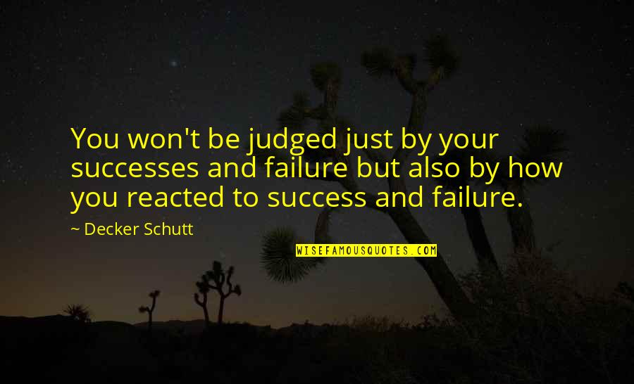 Your Successes Quotes By Decker Schutt: You won't be judged just by your successes Your Successes Quotes By Decker Schutt: You won't be judged just by your successes