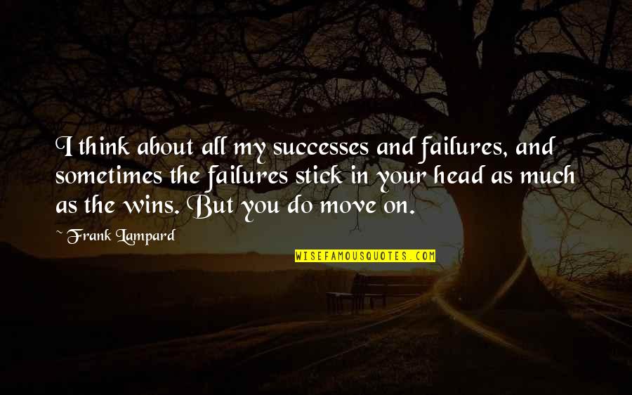 Your Successes Quotes By Frank Lampard: I think about all my successes and failures, Your Successes Quotes By Frank Lampard: I think about all my successes and failures,