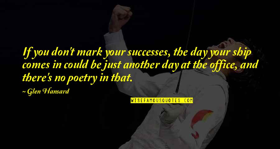 Your Successes Quotes By Glen Hansard: If you don't mark your successes, the day Your Successes Quotes By Glen Hansard: If you don't mark your successes, the day