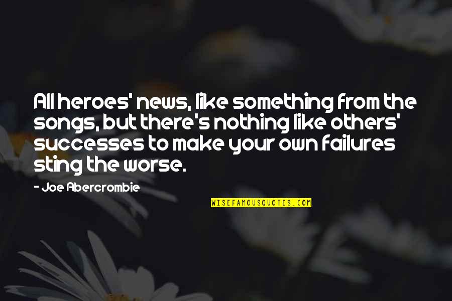 Your Successes Quotes By Joe Abercrombie: All heroes' news, like something from the songs, Your Successes Quotes By Joe Abercrombie: All heroes' news, like something from the songs,