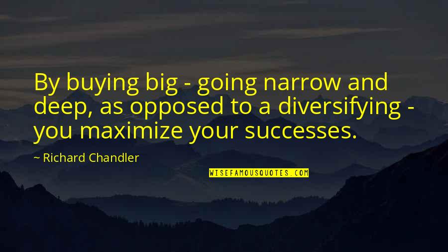 Your Successes Quotes By Richard Chandler: By buying big - going narrow and deep, Your Successes Quotes By Richard Chandler: By buying big - going narrow and deep,