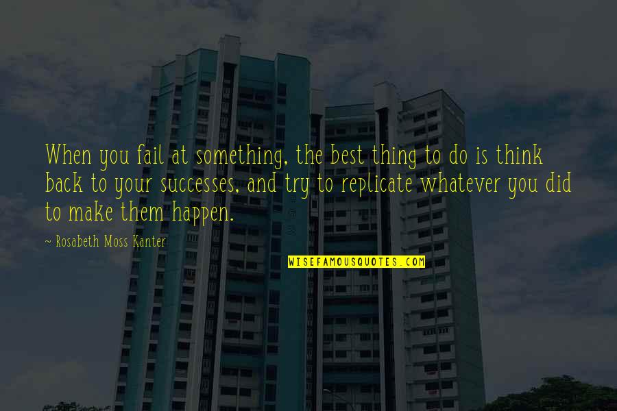 Your Successes Quotes By Rosabeth Moss Kanter: When you fail at something, the best thing Your Successes Quotes By Rosabeth Moss Kanter: When you fail at something, the best thing