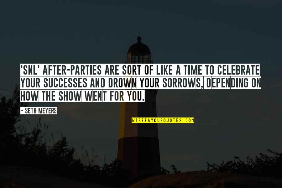 Your Successes Quotes By Seth Meyers: 'SNL' after-parties are sort of like a time Your Successes Quotes By Seth Meyers: 'SNL' after-parties are sort of like a time