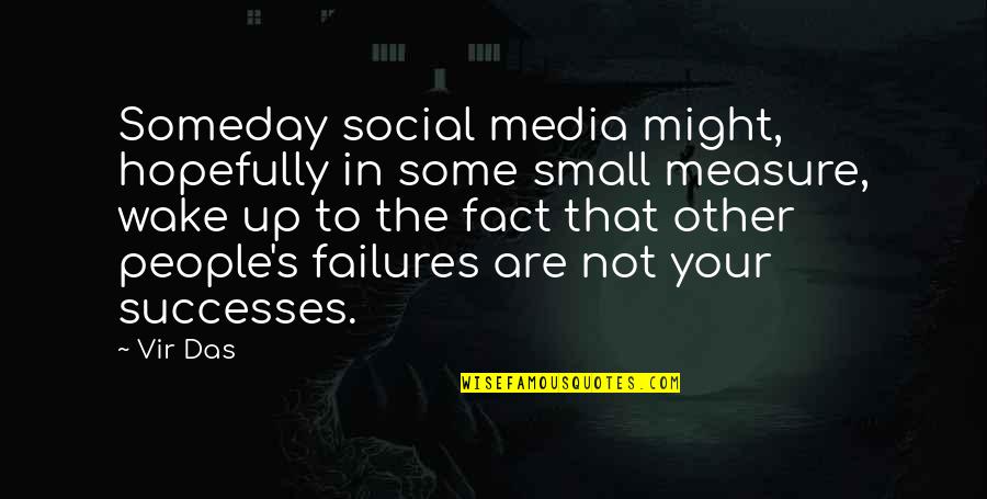 Your Successes Quotes By Vir Das: Someday social media might, hopefully in some small Your Successes Quotes By Vir Das: Someday social media might, hopefully in some small
