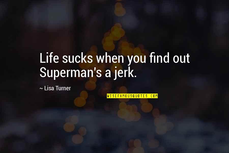 Your Such A Jerk Quotes By Lisa Turner: Life sucks when you find out Superman's a