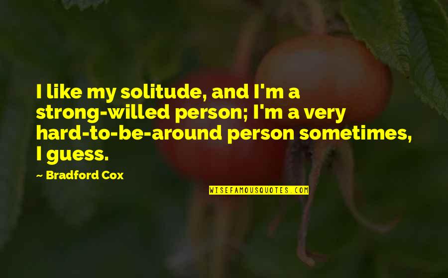 Your Such A Strong Person Quotes By Bradford Cox: I like my solitude, and I'm a strong-willed