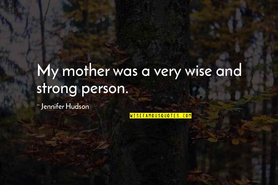 Your Such A Strong Person Quotes By Jennifer Hudson: My mother was a very wise and strong Your Such A Strong Person Quotes By Jennifer Hudson: My mother was a very wise and strong