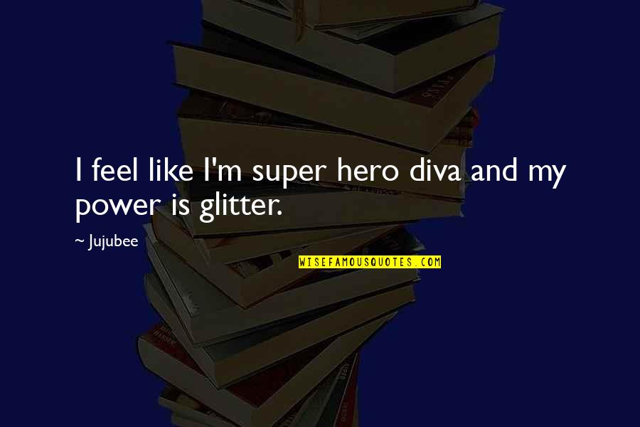 Your Super Power Quotes By Jujubee: I feel like I'm super hero diva and