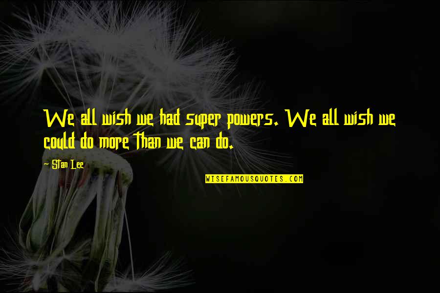 Your Super Power Quotes By Stan Lee: We all wish we had super powers. We