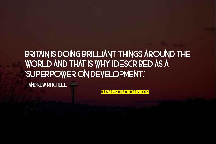 Your Superpower Quotes By Andrew Mitchell: Britain is doing brilliant things around the world Your Superpower Quotes By Andrew Mitchell: Britain is doing brilliant things around the world