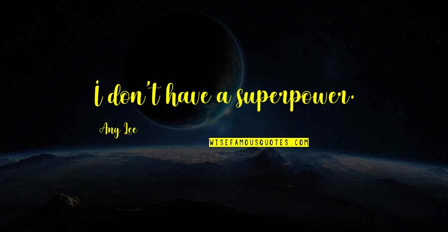 Your Superpower Quotes By Ang Lee: I don't have a superpower. Your Superpower Quotes By Ang Lee: I don't have a superpower.