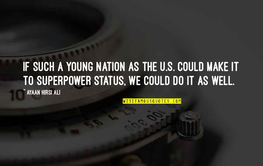 Your Superpower Quotes By Ayaan Hirsi Ali: If such a young nation as the U.S. Your Superpower Quotes By Ayaan Hirsi Ali: If such a young nation as the U.S.