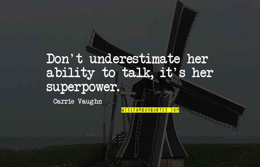 Your Superpower Quotes By Carrie Vaughn: Don't underestimate her ability to talk, it's her Your Superpower Quotes By Carrie Vaughn: Don't underestimate her ability to talk, it's her