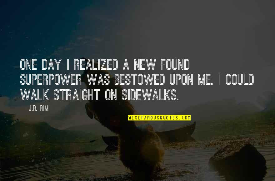 Your Superpower Quotes By J.R. Rim: One day I realized a new found superpower Your Superpower Quotes By J.R. Rim: One day I realized a new found superpower