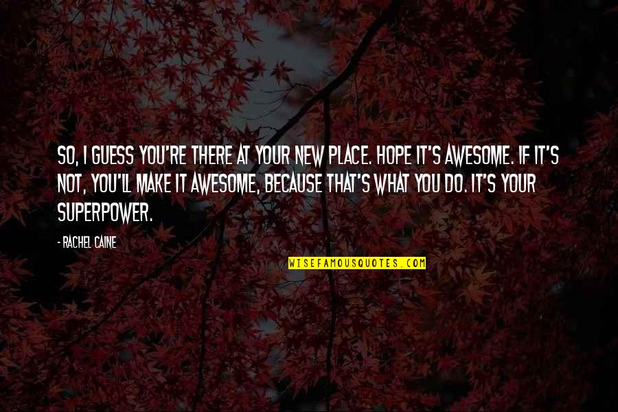 Your Superpower Quotes By Rachel Caine: So, I guess you're there at your new Your Superpower Quotes By Rachel Caine: So, I guess you're there at your new