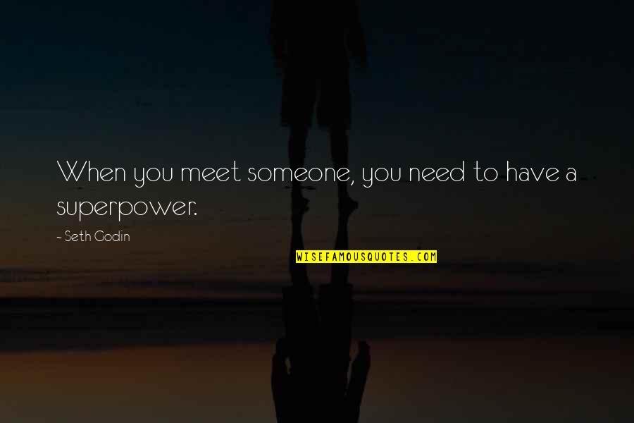 Your Superpower Quotes By Seth Godin: When you meet someone, you need to have