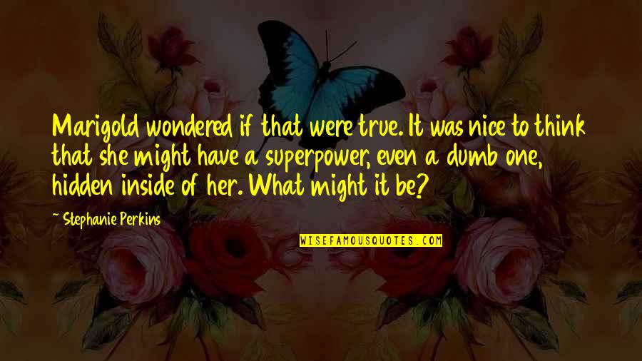 Your Superpower Quotes By Stephanie Perkins: Marigold wondered if that were true. It was Your Superpower Quotes By Stephanie Perkins: Marigold wondered if that were true. It was