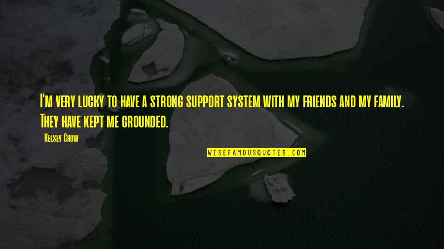 Your Support System Quotes By Kelsey Chow: I'm very lucky to have a strong support