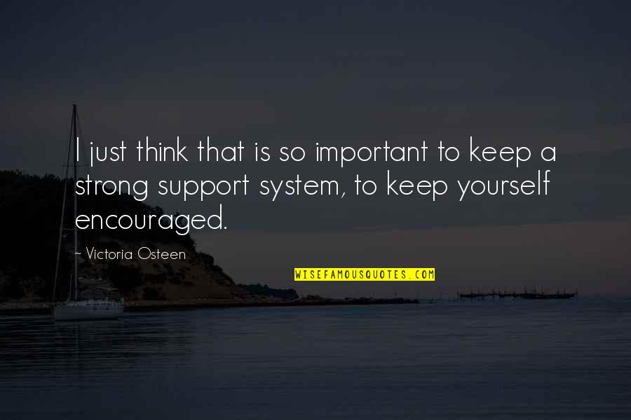 Your Support System Quotes By Victoria Osteen: I just think that is so important to