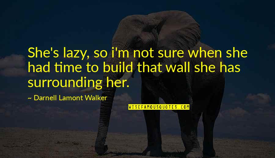 Your Surrounding Quotes By Darnell Lamont Walker: She's lazy, so i'm not sure when she