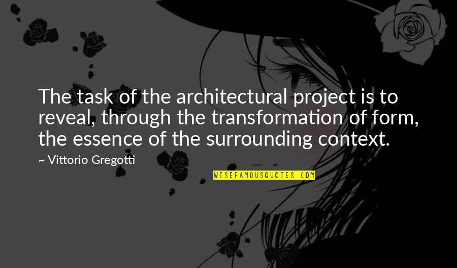 Your Surrounding Quotes By Vittorio Gregotti: The task of the architectural project is to