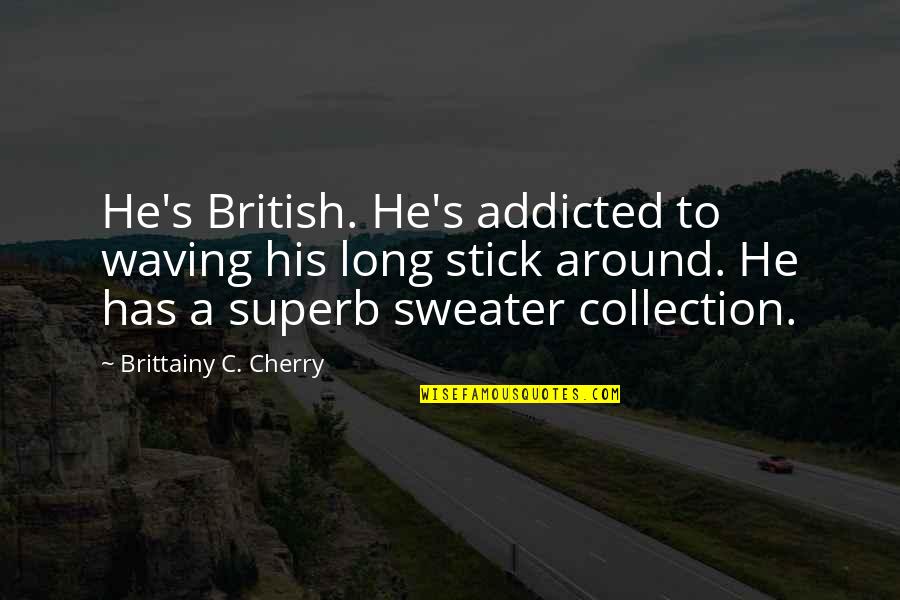 Your Sweater Quotes By Brittainy C. Cherry: He's British. He's addicted to waving his long