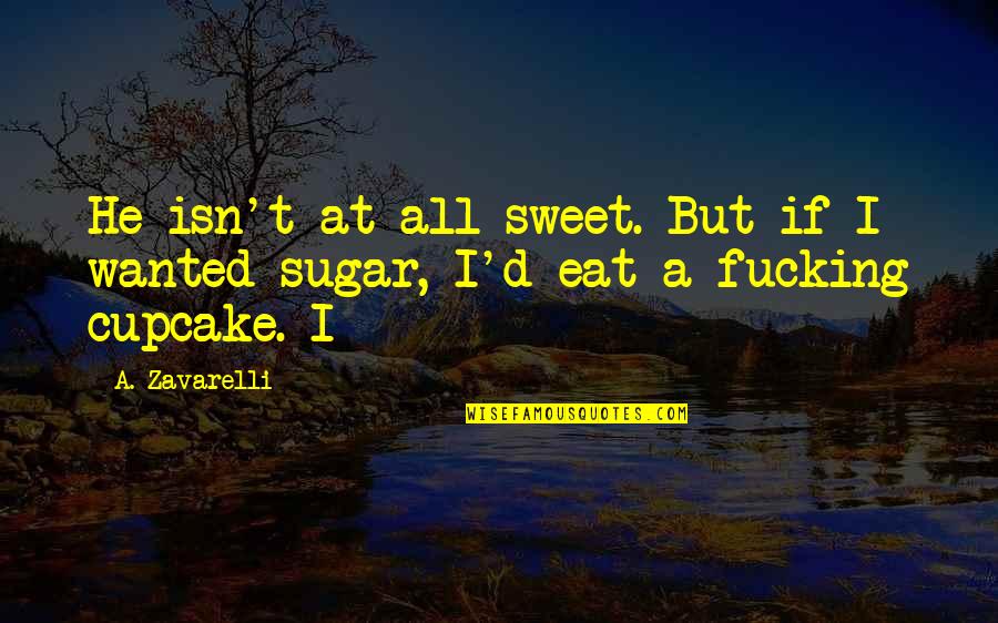 Your Sweet As A Cupcake Quotes By A. Zavarelli: He isn't at all sweet. But if I