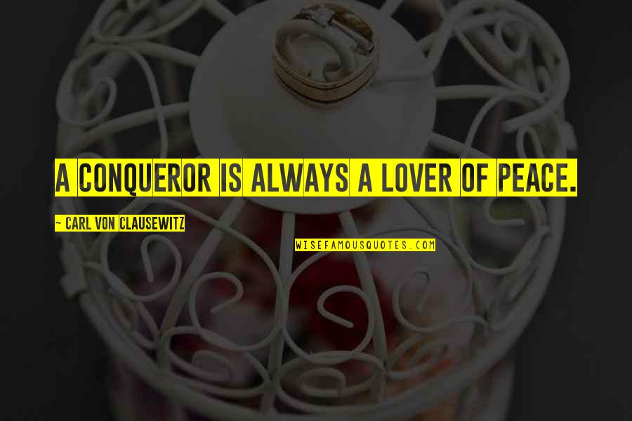 Your Sweet As A Cupcake Quotes By Carl Von Clausewitz: A conqueror is always a lover of peace. Your Sweet As A Cupcake Quotes By Carl Von Clausewitz: A conqueror is always a lover of peace.