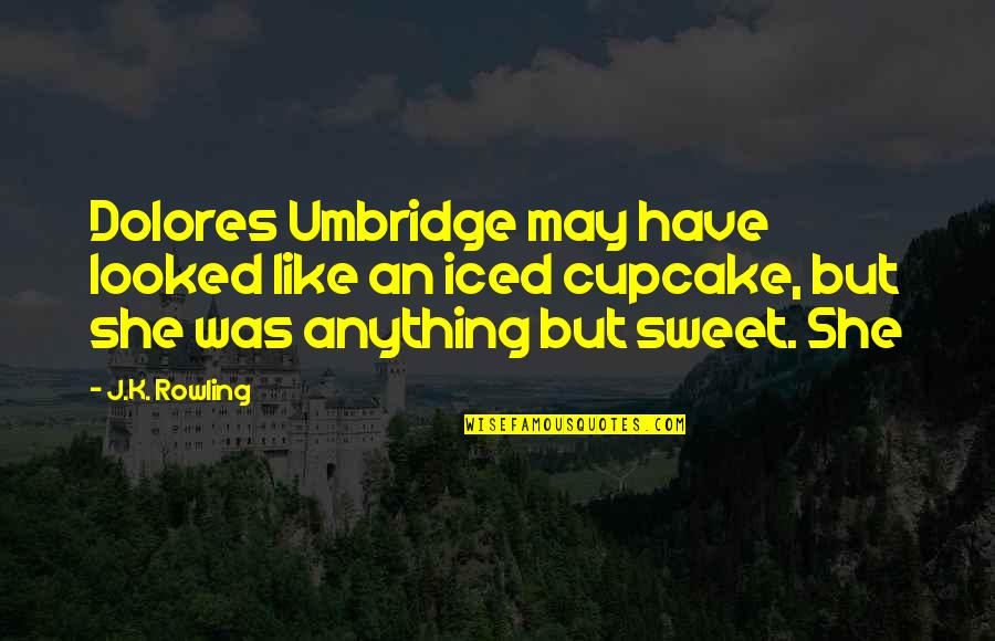 Your Sweet As A Cupcake Quotes By J.K. Rowling: Dolores Umbridge may have looked like an iced Your Sweet As A Cupcake Quotes By J.K. Rowling: Dolores Umbridge may have looked like an iced