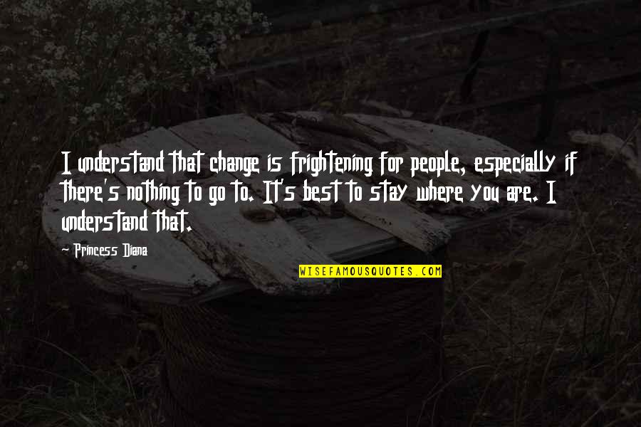 Your Sweet As A Cupcake Quotes By Princess Diana: I understand that change is frightening for people, Your Sweet As A Cupcake Quotes By Princess Diana: I understand that change is frightening for people,