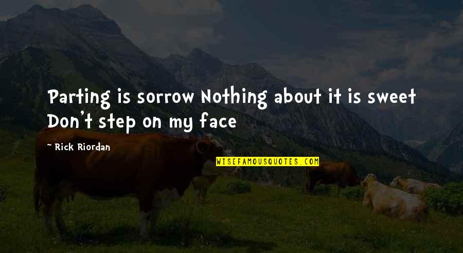 Your Sweet Face Quotes By Rick Riordan: Parting is sorrow Nothing about it is sweet