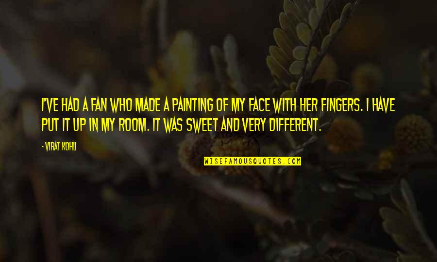 Your Sweet Face Quotes By Virat Kohli: I've had a fan who made a painting