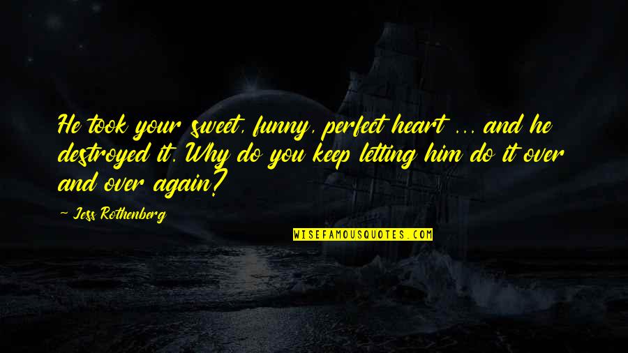 Your Sweet Quotes By Jess Rothenberg: He took your sweet, funny, perfect heart ...