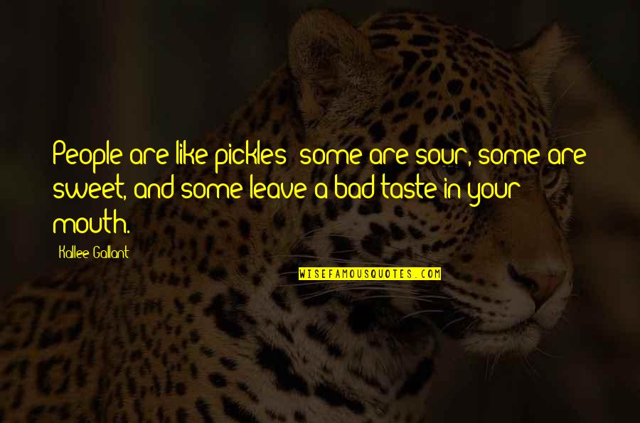 Your Sweet Quotes By Kallee Gallant: People are like pickles- some are sour, some