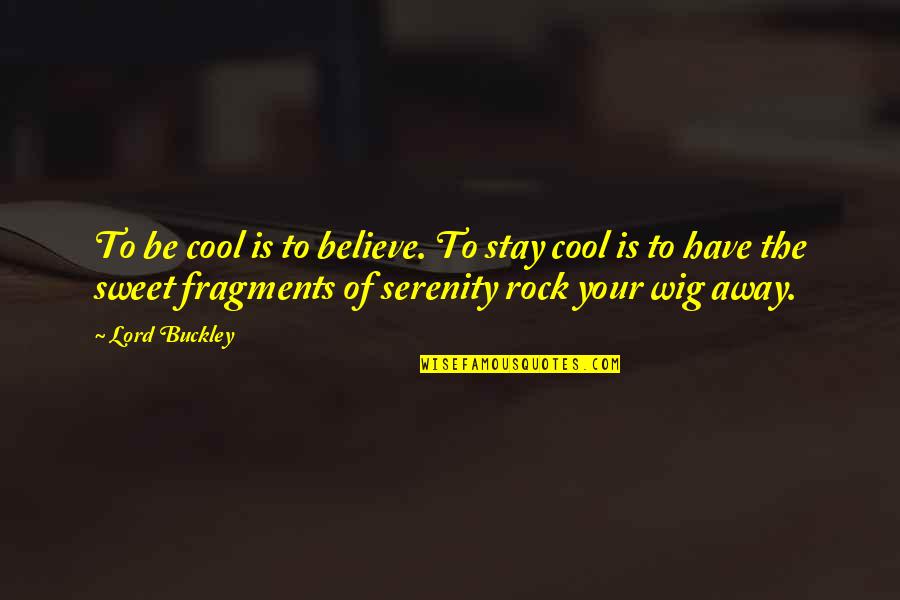 Your Sweet Quotes By Lord Buckley: To be cool is to believe. To stay