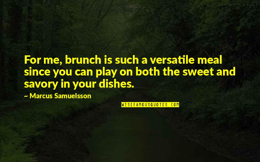 Your Sweet Quotes By Marcus Samuelsson: For me, brunch is such a versatile meal