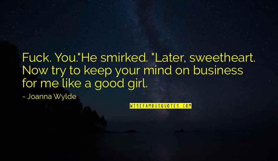 Your Sweetheart Quotes By Joanna Wylde: Fuck. You."He smirked. "Later, sweetheart. Now try to Your Sweetheart Quotes By Joanna Wylde: Fuck. You."He smirked. "Later, sweetheart. Now try to